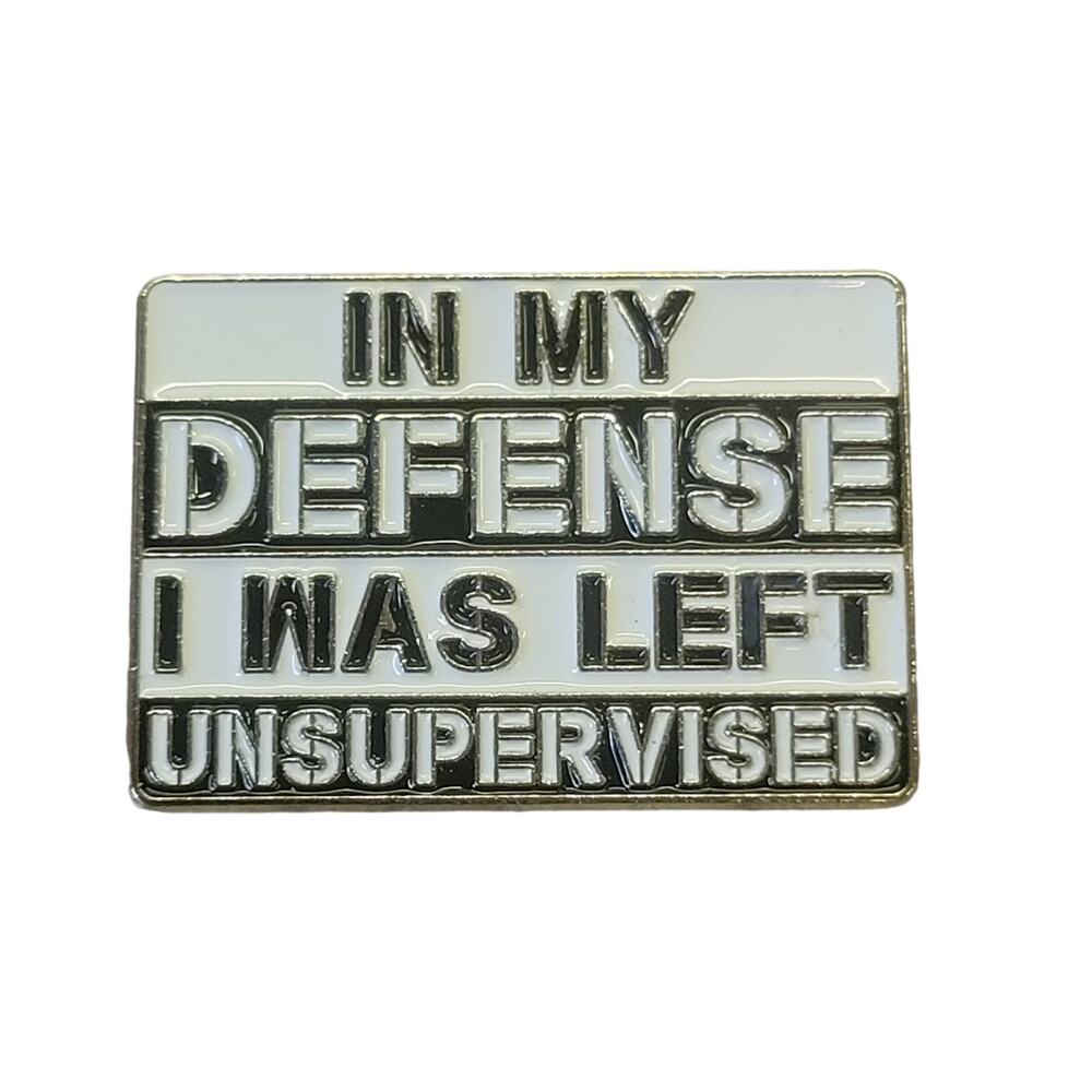 In My defense I was Left Unsupervised New Pin